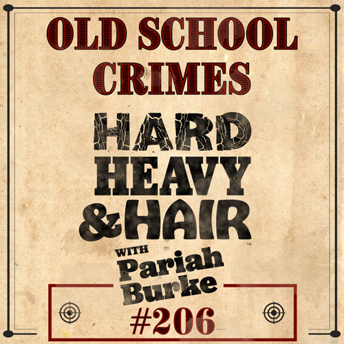 206 – Old School Crimes – The Hard, Heavy & Hair Show with Pariah Burke