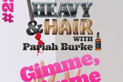 222 – Gimme, Gimme – The Hard, Heavy & Hair Show with Pariah Burke